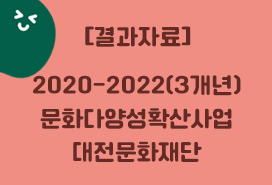 [대전문화재단] 2020-2022년 문화다양성확산사업(구. 무지개다리사업) 실적보고서 첨부이미지 : 대전문화재단.png