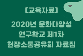 [연구학교] 2020년 문화다양성 연구학교 제1차 현장소통공유회 자료집 첨부이미지 : (자료실) 2020  자료집.jpg
